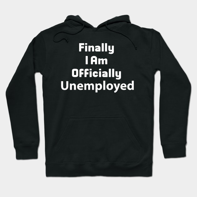 Finally I Am Officially Unemployed Unemployed Hoodie TeePublic